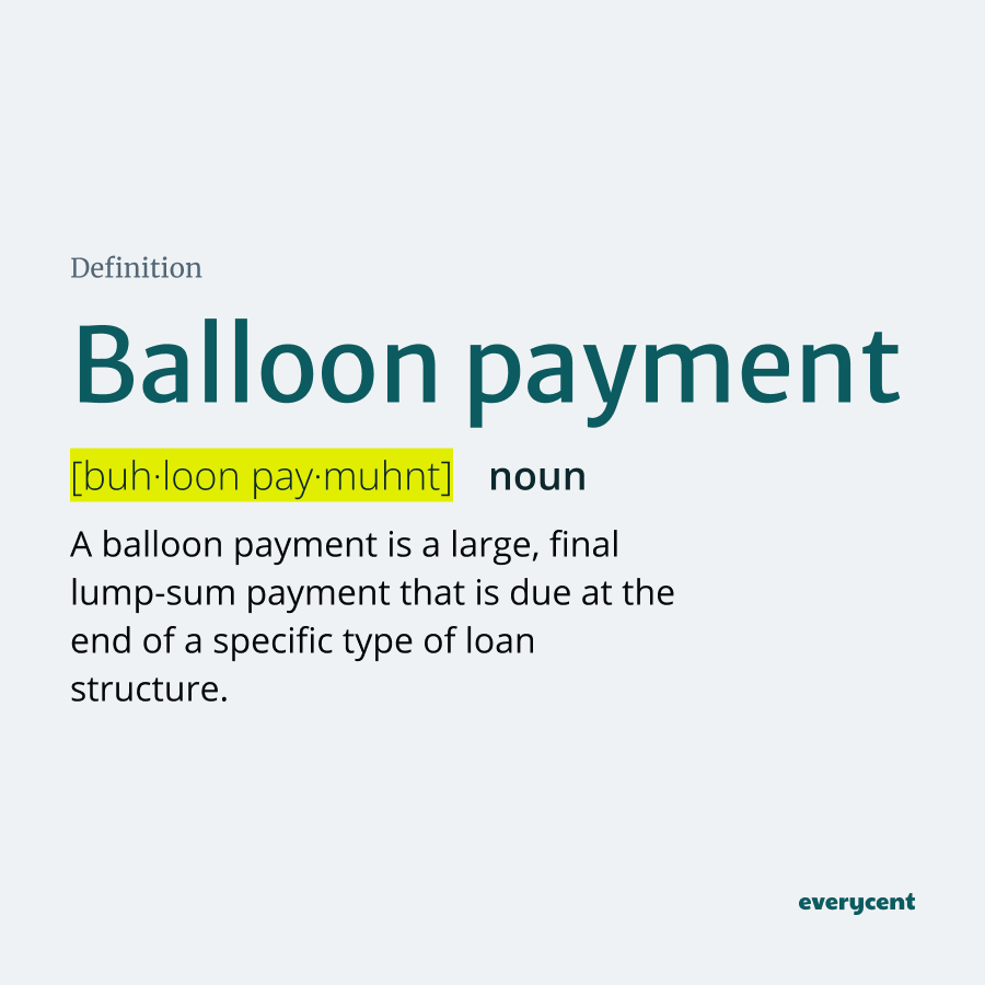 Definition of balloon payment: a large, final lump-sum payment due at the end of a loan structure.